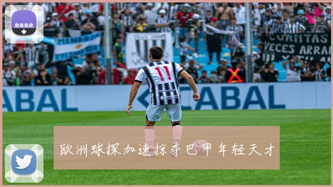 欧洲球探加速掠夺巴甲年轻天才