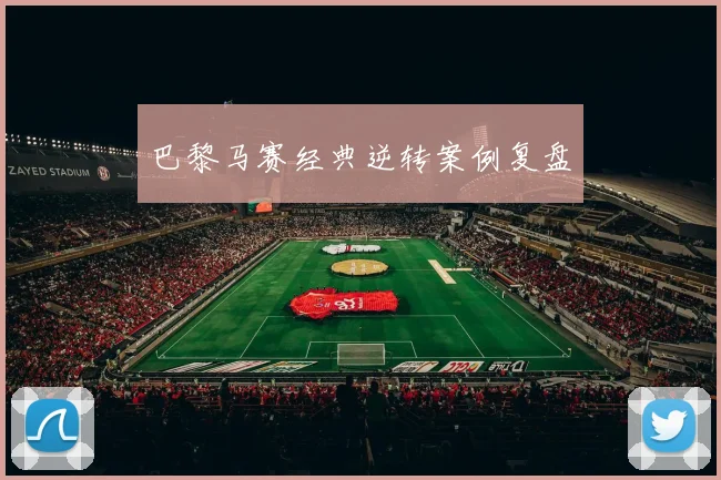 巴黎马赛经典逆转案例复盘