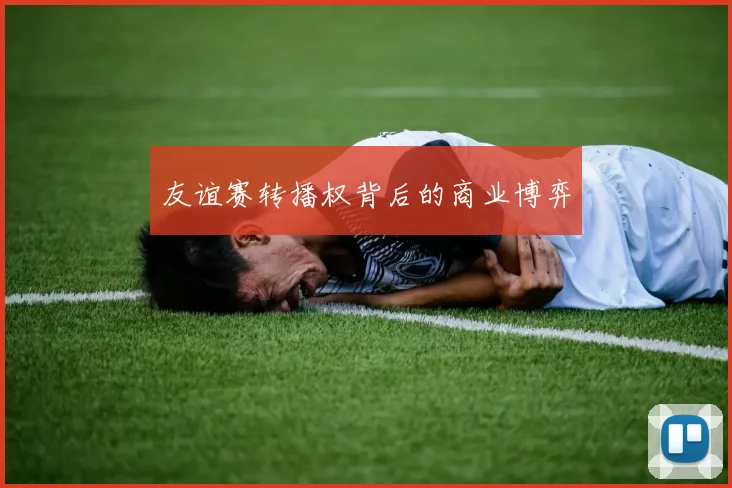 友谊赛转播权背后的商业博弈