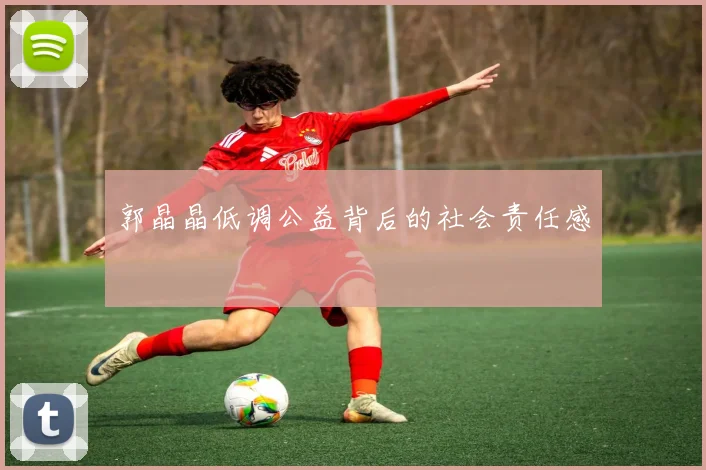 郭晶晶低调公益背后的社会责任感